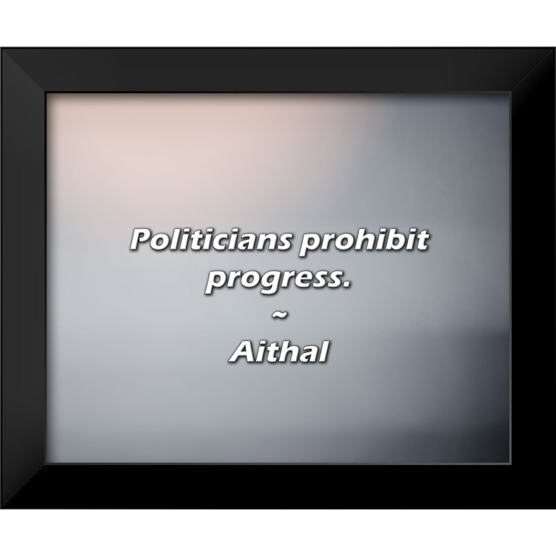 Aithal Quote: Politicians prohibit progress.