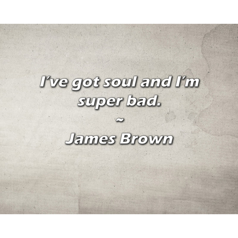 Citation de James Brown: «I Got Soul» et «I'm Super Bad»., H 15 po x l 18 po
