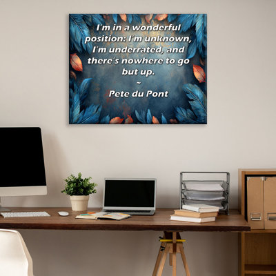 ArtsyQuotes Gallery Wrapped Canvas By Pete du Pont: "I’m in a wonderful position: I’m unknown, I’m underrated, and there’s nowhere to go but up."
