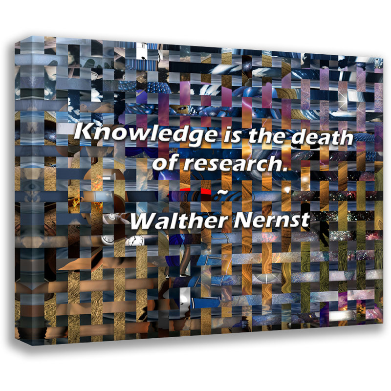 Walther Nernst Quote: Knowledge is the death of research., 26" H x 32" W