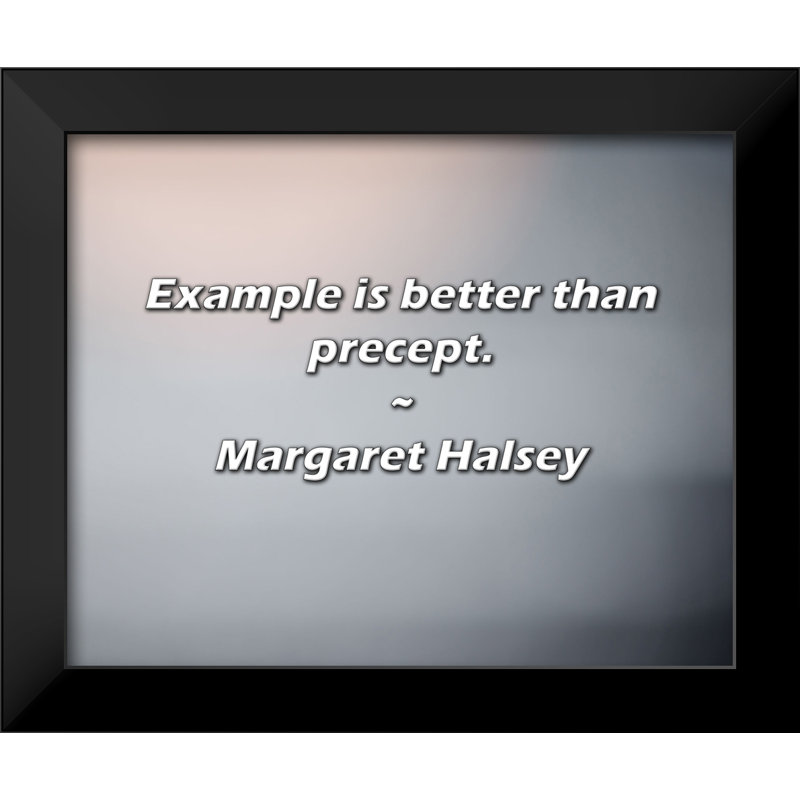 Margaret Halsey Quote: Example is better than precept.