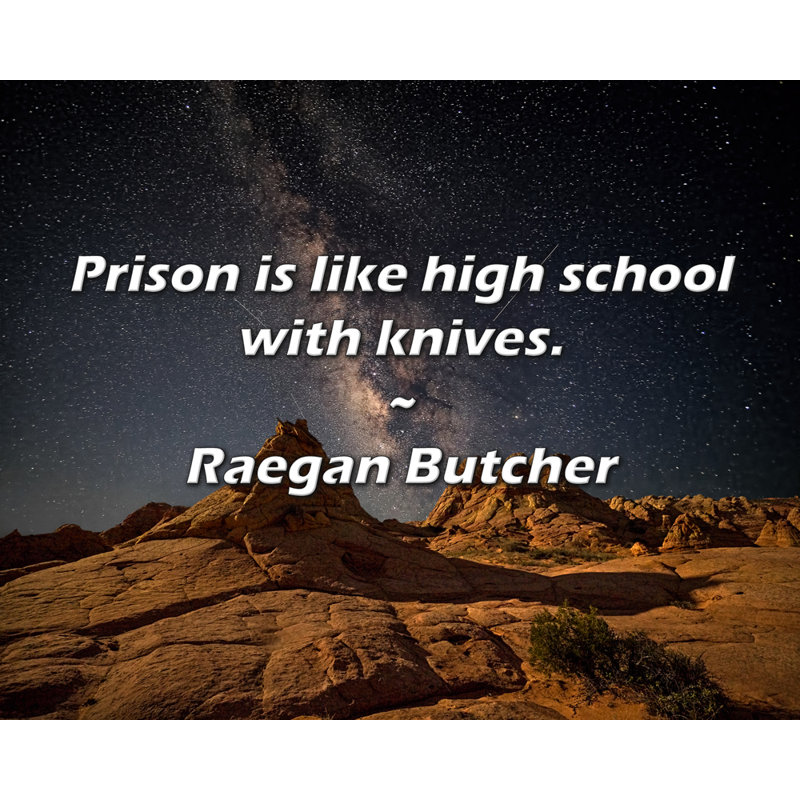 Citation de Raegan Butcher: Prison, c'est comme au lycée avec des couteaux., H 20 po x l 24 po