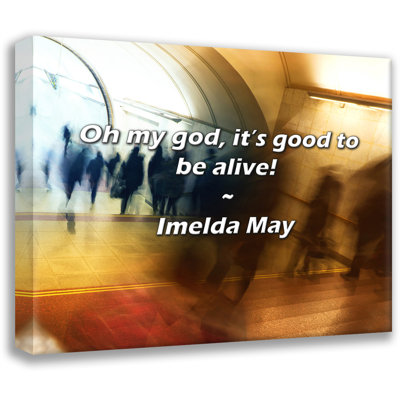 Artsy Quote "Oh my God, it’s good to be alive!" By Imelda May Gallery Wrapped Canvas