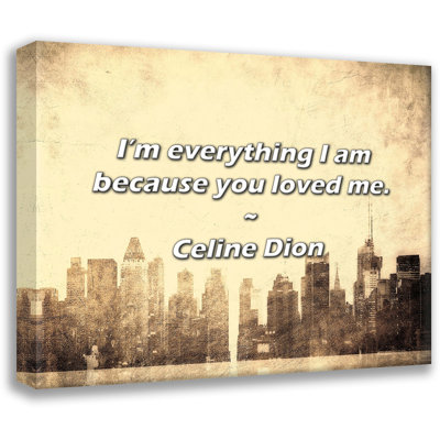 Celine Dion Quote: I’m everything I am because you loved me.