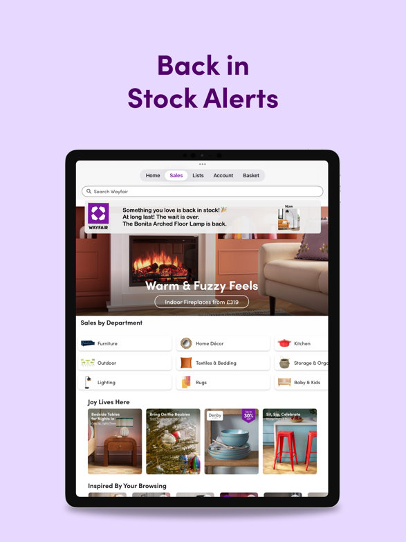 Back in Stock Alerts. Wayfair search with sales, lists, account and basket. Something you love is back in stock! At long last! The wait is over. The Bonita Arched Floor Lamp is back. Warm & Fuzzy Feels. Indoor Fireplaces from £319. Sales by Department. Joy Lives Here. Bedside Tables for Nights In. Cosy Up, Lights Down. Bring on the Baubles. Denby up to 30% Off. Sit, Sip, Celebrate. Dining Chairs & Stools.