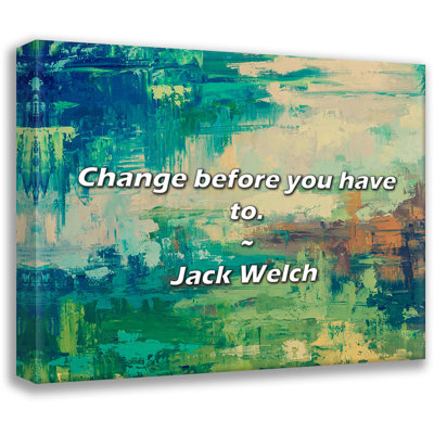 Jack Welch Quote: Change before you have to.