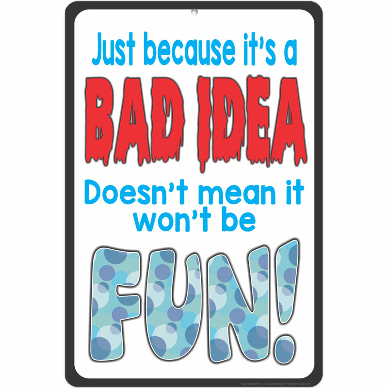 Funny Metal Sign Just Because It's A BAD IDEA Doesn't Mean It Won't Be FUN Sign