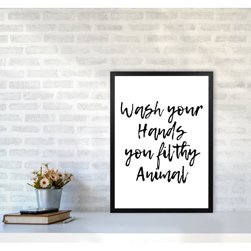 Wash Your Hands You Filthy Animal - Print, Black Grain Frame, 60 cm H x 42 cm W x 5 cm D