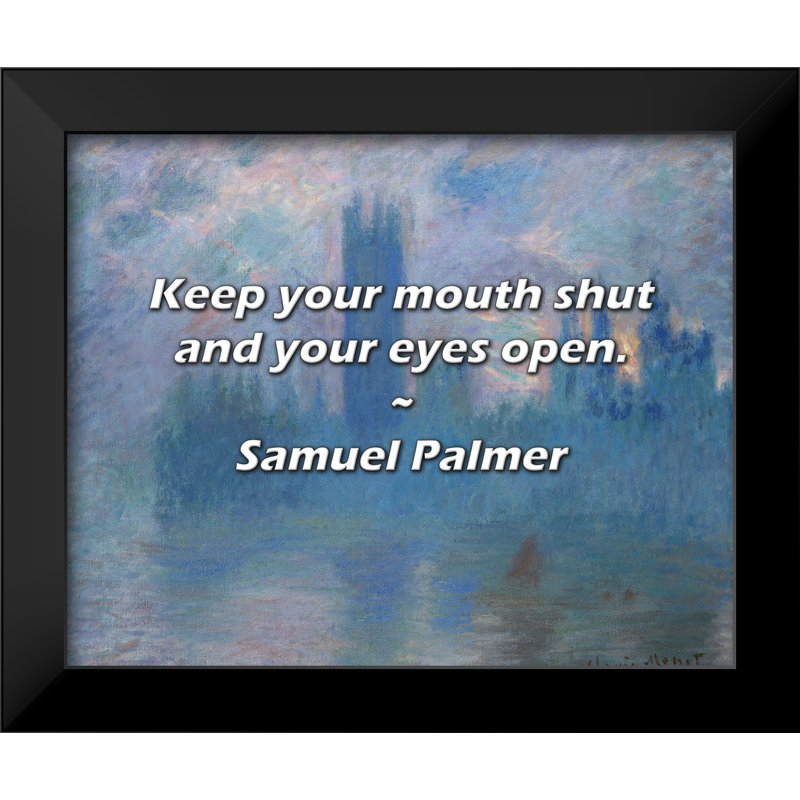 Citation de Samuel Palmer: Gardez la bouche fermée et les yeux ouverts.