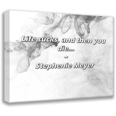Artsy Quote "Life sucks, and then you die..." By Stephenie Meyer Gallery Wrapped Canvas