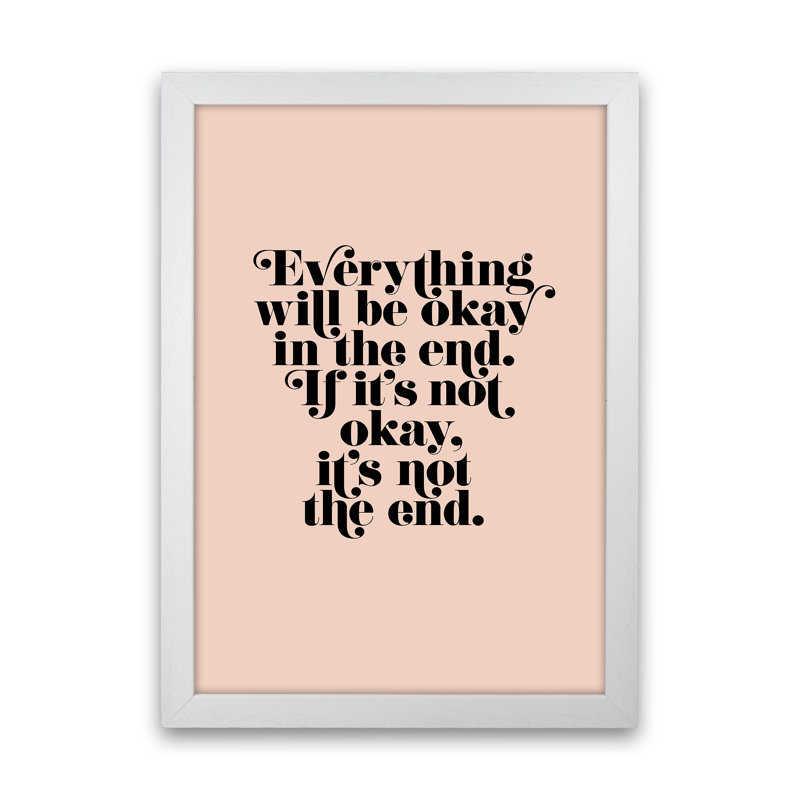 Everything Will Be Okay In The End by Planeta444 - Print, 46cm H x 34cm W x 3cm D, White Framed