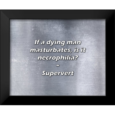 Supervert Quote: If a dying man masturbates, is it necrophilia?