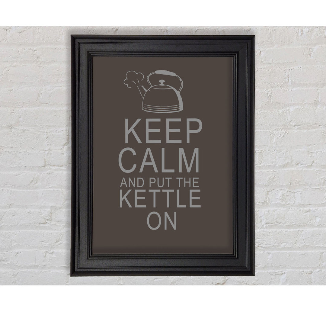 Küche Zitat Keep Calm And Put The Kettle On Gerahmter Druck