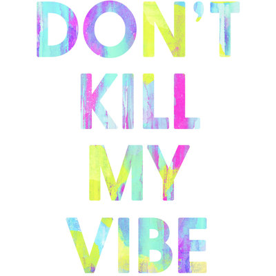 " Dont Kill My Vibe "