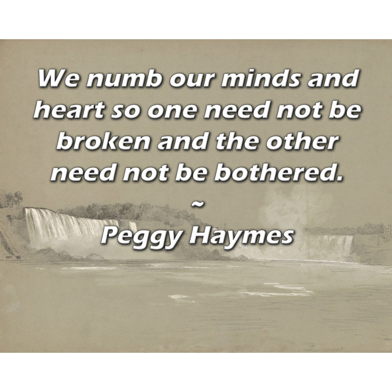 Toile tendue d'ArtsyQuotes par Peggy Haymes: «Nous engourdissons nos esprits et nos cœurs, donc l'un n'a pas besoin d'être brisé et l'autre n'a pas besoin d'être dérangé.