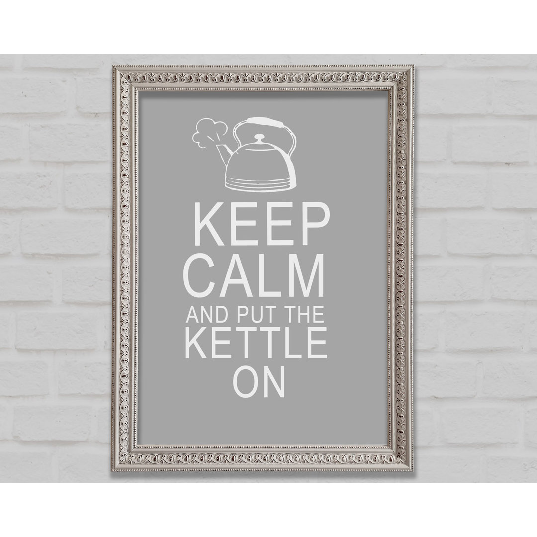 Küche Zitat Keep Calm And Put The Kettle On Grau Weiß Gerahmter Druck