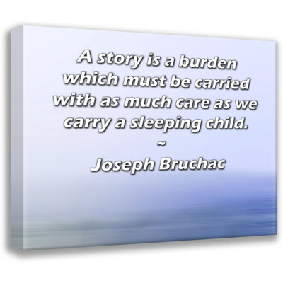 ArtsyQuotes Gallery Wrapped Canvas By Joseph Bruchac: "A story is a burden which must be carried with as much care as we carry a sleeping child."