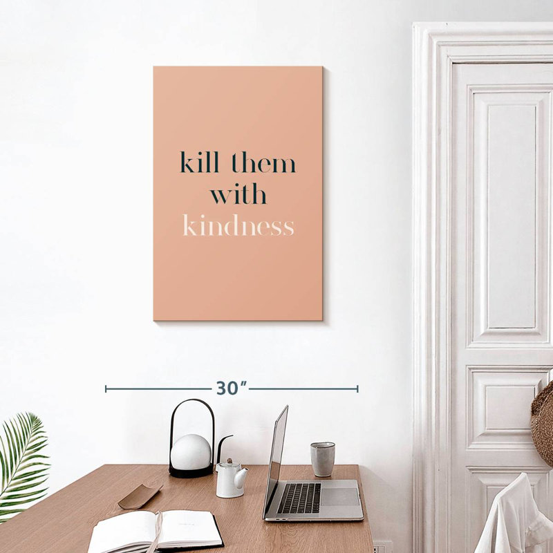 Kill Them With Kindness, 30" H x 20" W