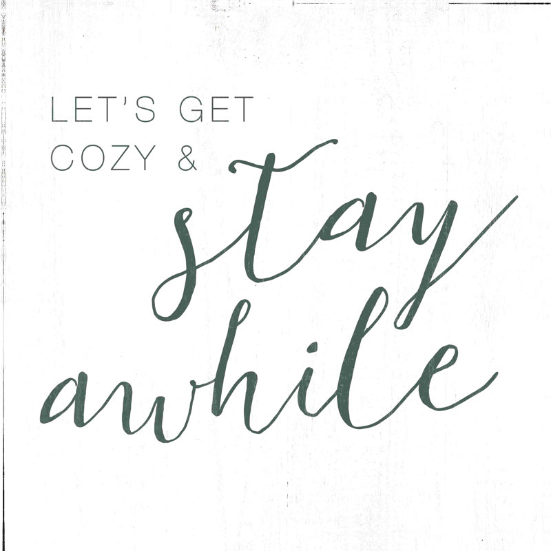 " Get Cozy And Stay Awhile ", 30" H x 30" W  