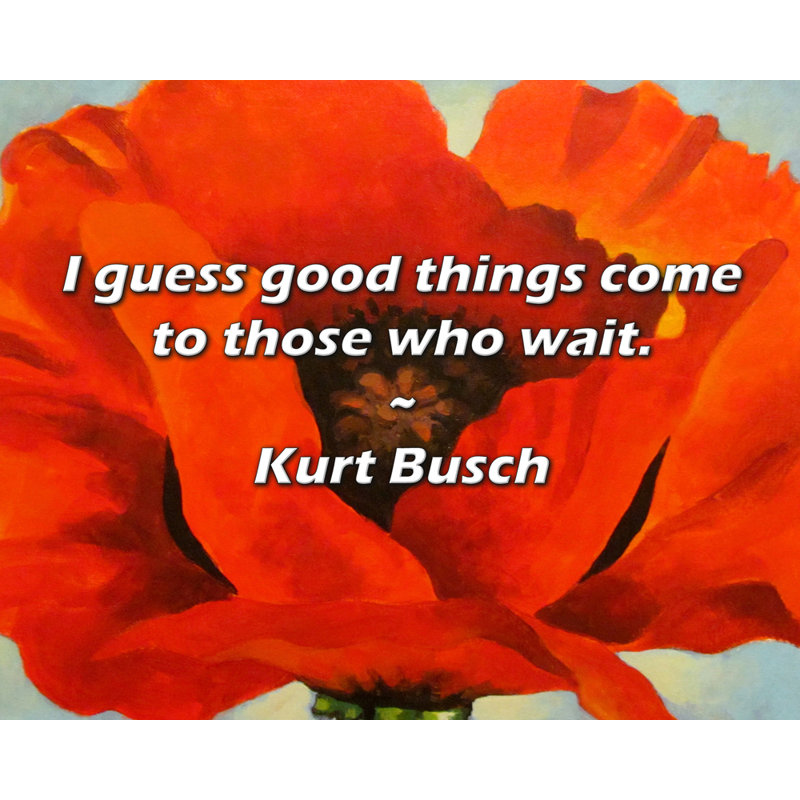 Kurt Busch Quote: I guess good things come to those who wait., 26" H x 32" W