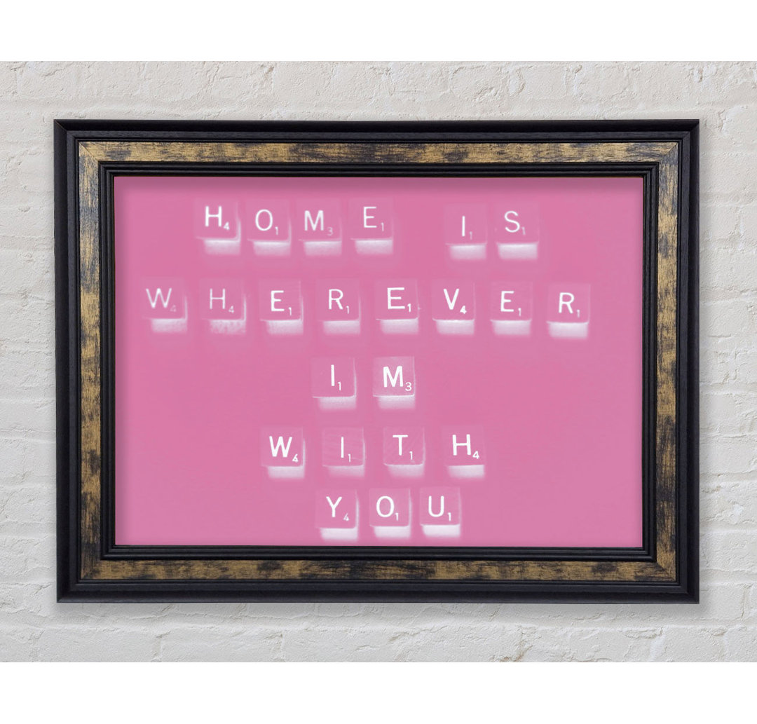 Love Quote Home Is Wherever Im with You Pink - Bilderrahmen Kunstdrucke