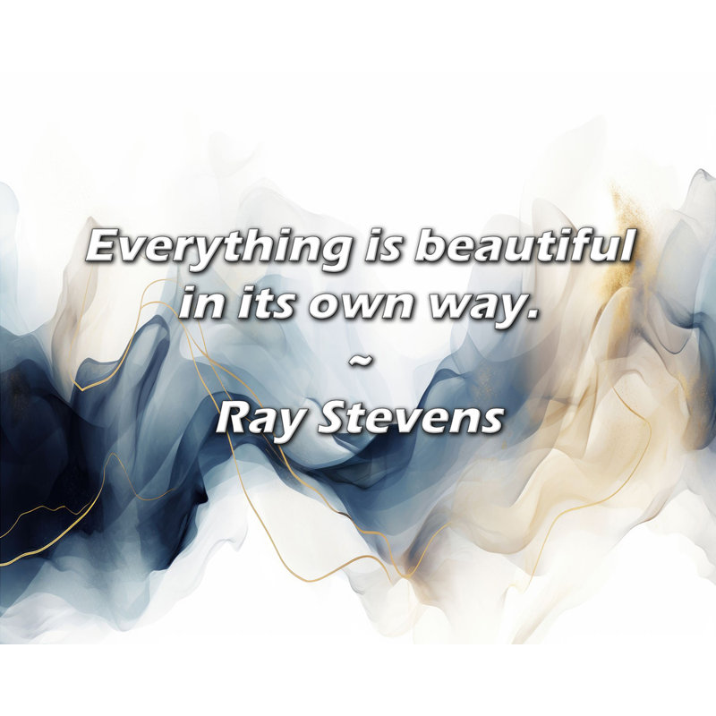 Ray Stevens Quote: Everything is beautiful in its own way.