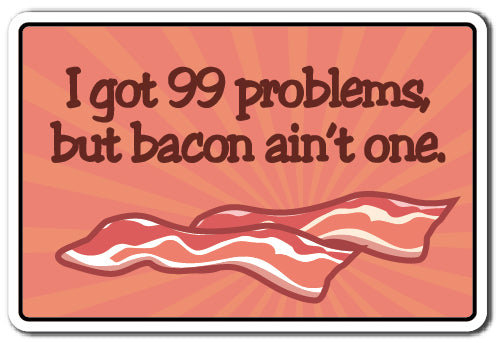 «I Got 99 Problems but Bacon Ainnt One Sign»