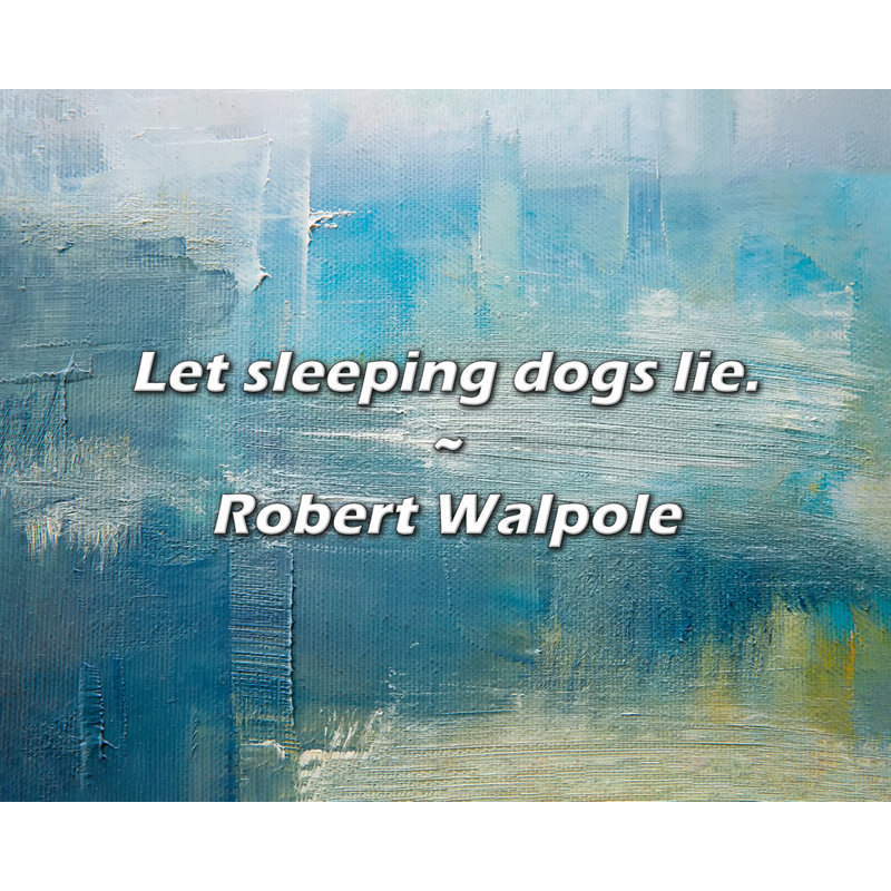 Robert Walpole Quote: Let sleeping dogs lie.