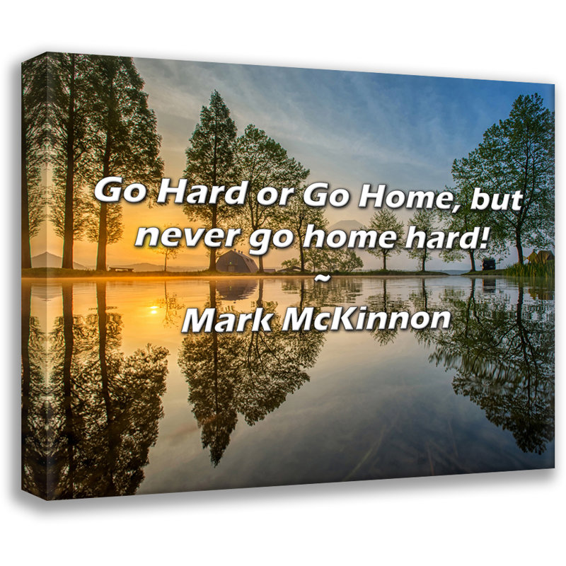 Citation de Mark McKinnon: Go Hard or Go Home, mais ne rentrez jamais à la maison!, H 15 po x l 18 po