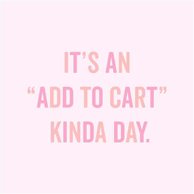 «Its An Add To Cart Kinda Day», L 12 po x H 12 po
