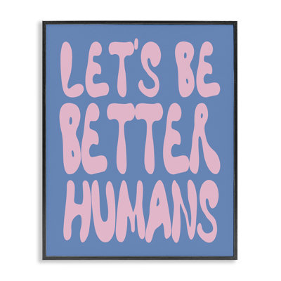 Let's Be Better Humans Framed Giclee, design by House of Lulu
