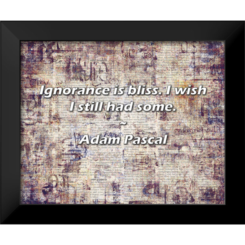 Adam Pascal Quote: Ignorance is bliss. I wish I still had some.