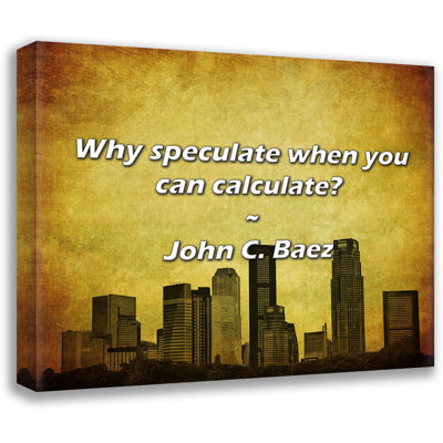 John C. Baez Quote: Why speculate when you can calculate?