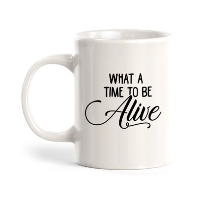 Tasse à café What a Time to Be Alive