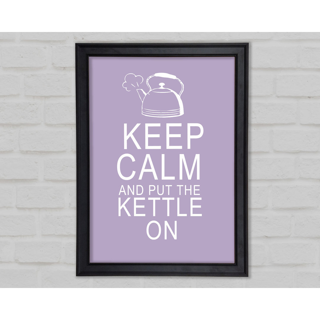 Küche Zitat Keep Calm And Put The Kettle On Lilac Gerahmter Druck 10284