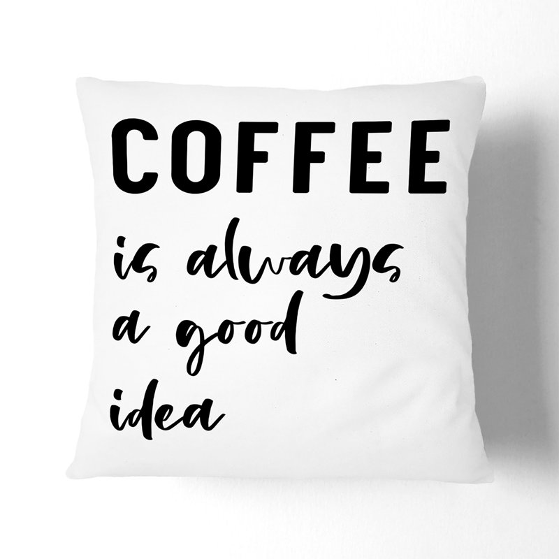Coffee Is Always A Good Idea Square Throw Cushion, 40cm H x 40cm W x 15cm D, White