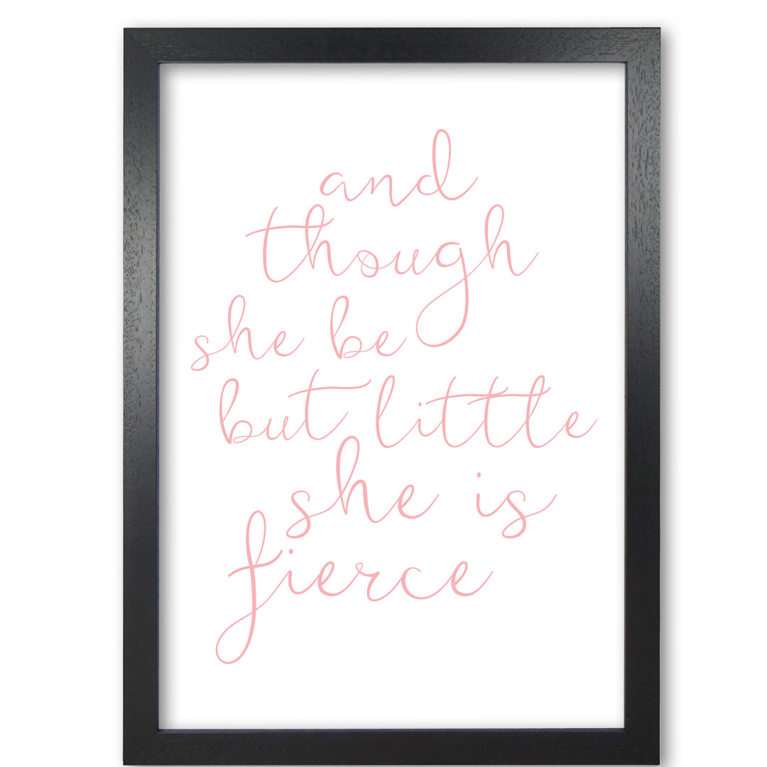 And Though She Be But Little She Is Fierce - Print