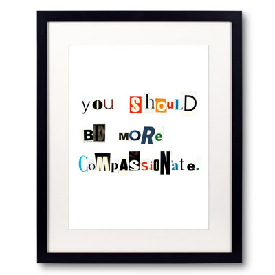 You Should Be More Compassionate Print by Timothy Buckwalter