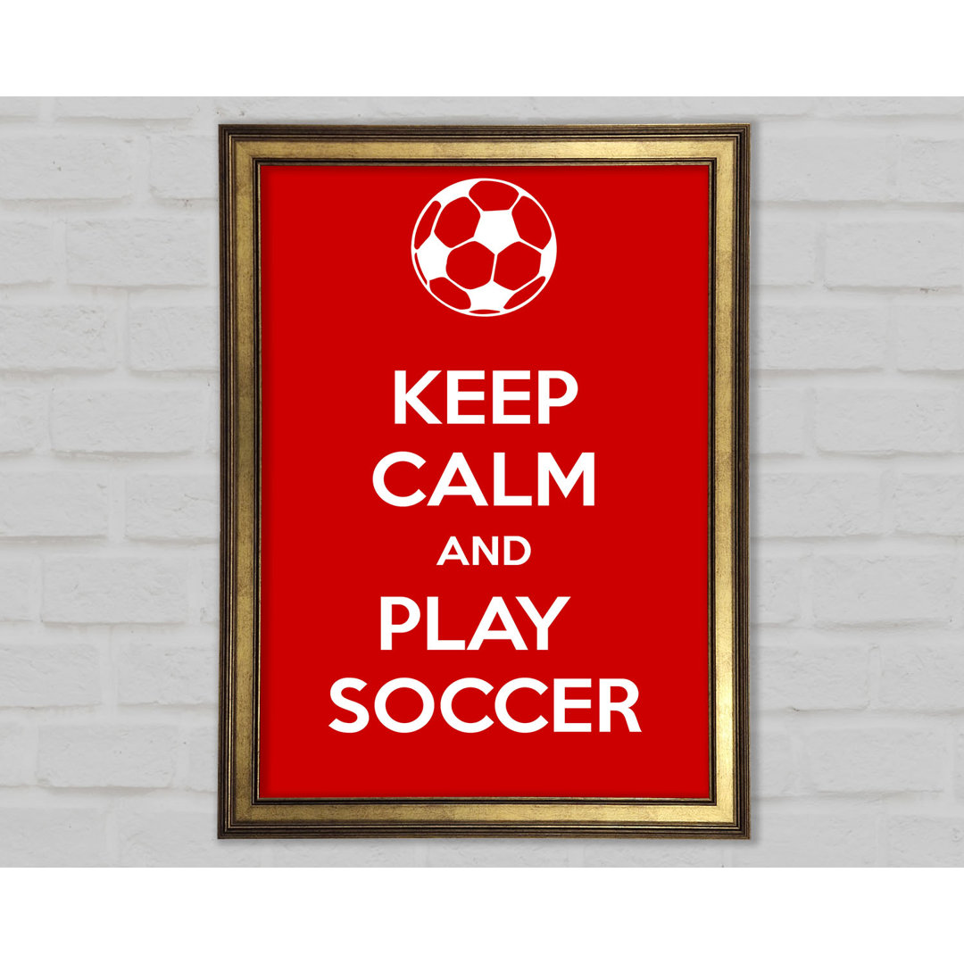 Keep Calm And Play Soccer Gerahmter Druck