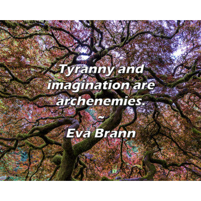 Eva Brann Quote: Tyranny and imagination are archenemies.
