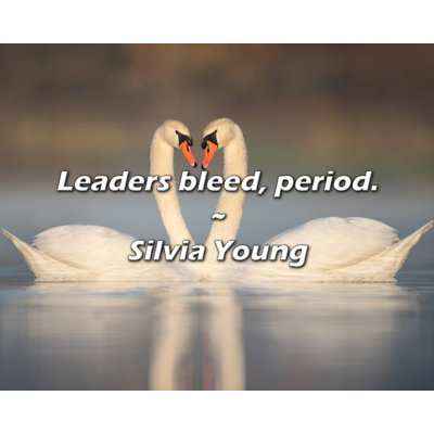 Silvia Young Quote: Leaders bleed, period.