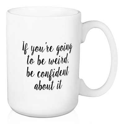 Si vous allez être bizarre, soyez très confiant. tasse à café Eastville
