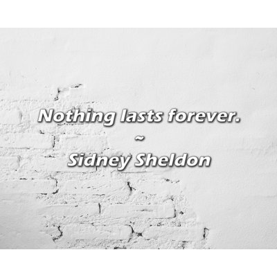Sidney Sheldon Quote: Nothing lasts forever.