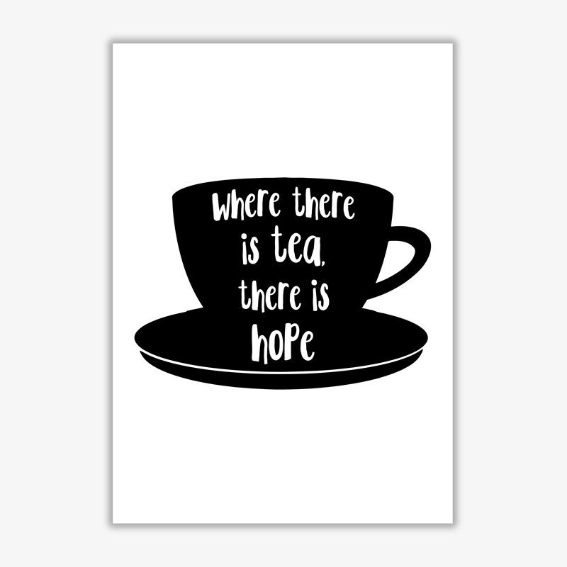Where There Is Tea There Is Hope - Print, No Frame, 42 cm H x 30 cm W x 1 cm D