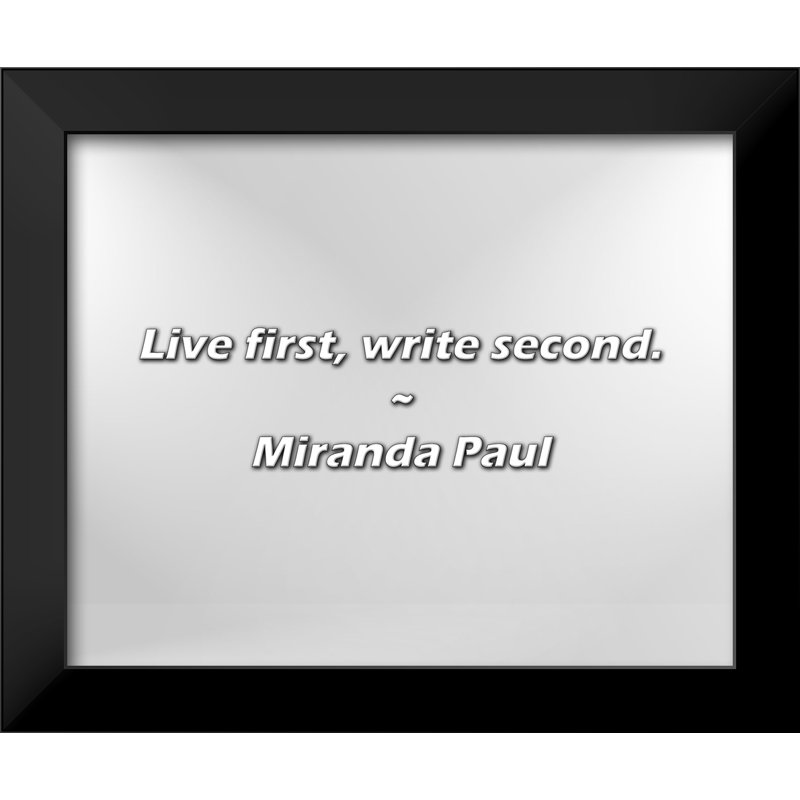Miranda Paul Quote: Live first, write second.