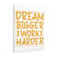Dream Bigger Work Harder - Wrapped Canvas Print