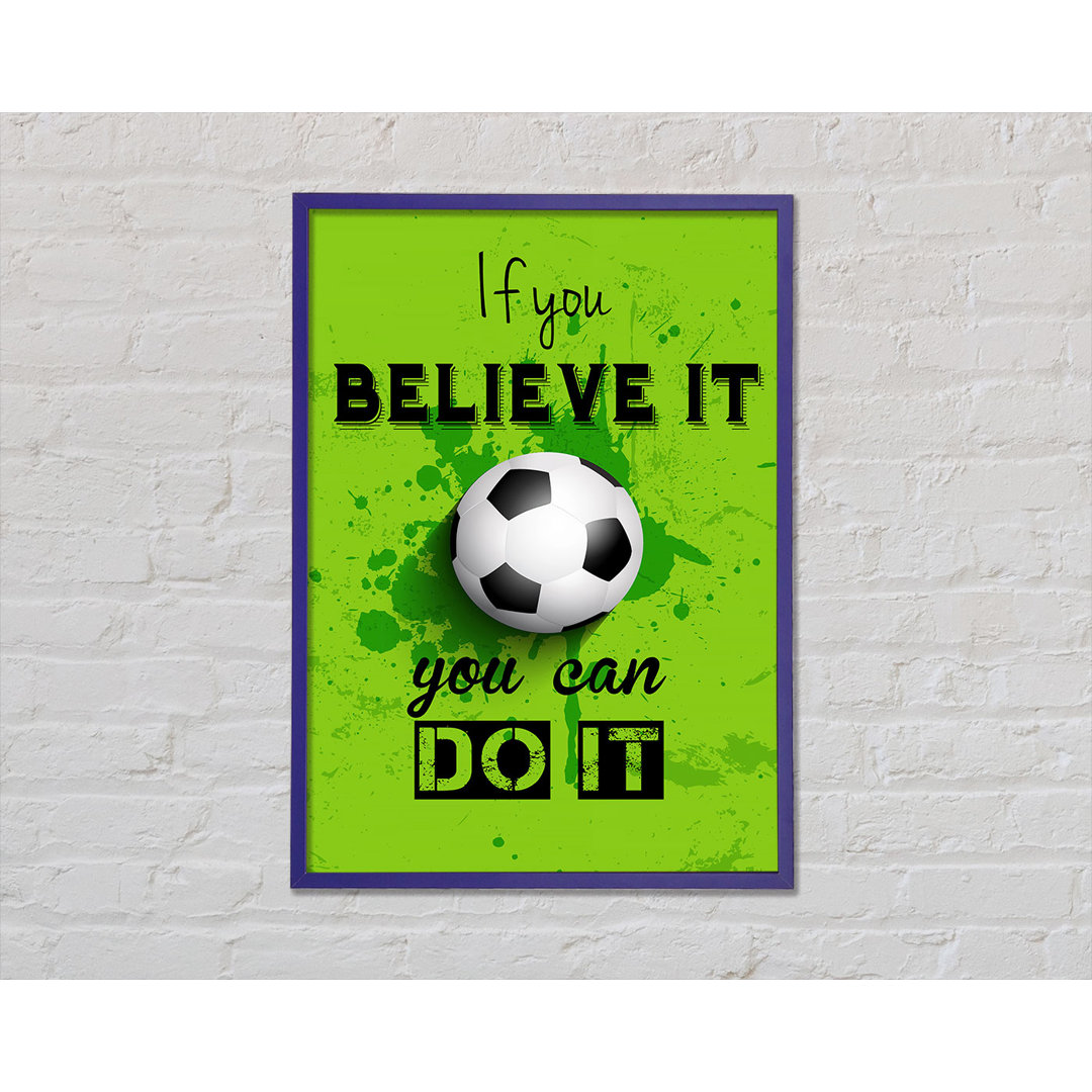 If You Believe It Football - Einzelner Bilderrahmen Kunstdrucke