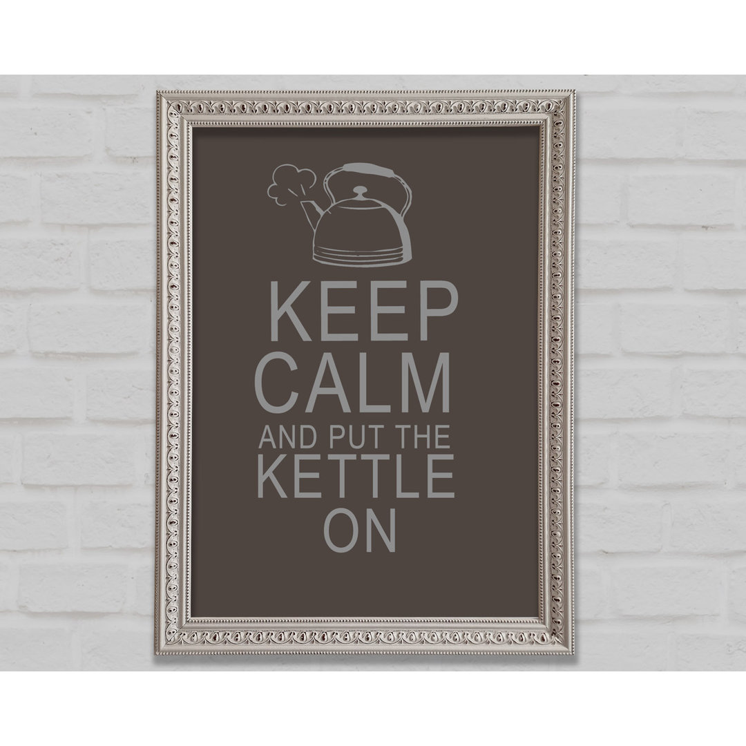 Küche Zitat Keep Calm And Put The Kettle On Chocolate Gerahmter Druck