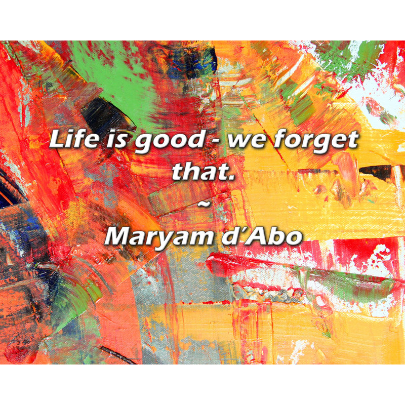 Maryam d'Abo Quote: Life is good - we forget that.