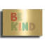 «Be Kind» par Ann Kelle, art mural en métal doré, 16 po x 12 po-133651179
